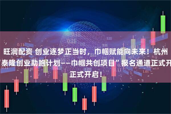 旺润配资 创业逐梦正当时，巾帼赋能向未来！杭州市“泰隆创业助跑计划——巾帼共创项目”报名通道正式开启！